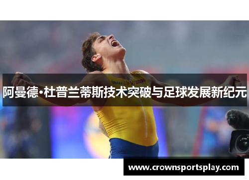 阿曼德·杜普兰蒂斯技术突破与足球发展新纪元